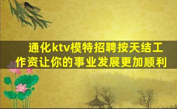 通化ktv模特招聘按天结工作资让你的事业发展更加顺利